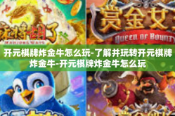 开元棋牌炸金牛怎么玩-了解并玩转开元棋牌炸金牛-开元棋牌炸金牛怎么玩