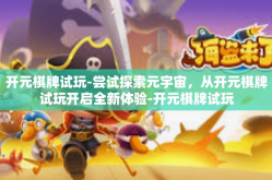 开元棋牌试玩-尝试探索元宇宙，从开元棋牌试玩开启全新体验-开元棋牌试玩
