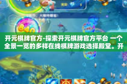开元棋牌官方-探索开元棋牌官方平台 一个全景一览的多样在线棋牌游戏选择殿堂。开元棋牌官方