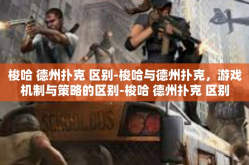 梭哈 德州扑克 区别-梭哈与德州扑克，游戏机制与策略的区别-梭哈 德州扑克 区别