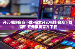 开元棋牌官方下载-探索开元棋牌 官方下载指南-开元棋牌官方下载
