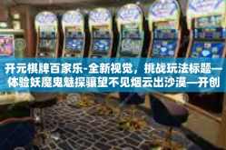 开元棋牌百家乐-全新视觉，挑战玩法标题—体验妖魔鬼魅探骧望不见烟云出沙漠—开创梦幻之旅，元宇宙内的开元棋牌百家乐-开元棋牌百家乐
