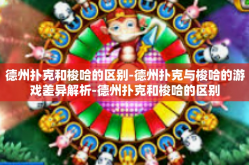 德州扑克和梭哈的区别-德州扑克与梭哈的游戏差异解析-德州扑克和梭哈的区别