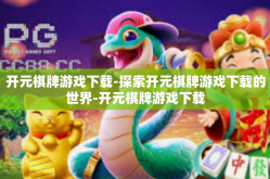 开元棋牌游戏下载-探索开元棋牌游戏下载的世界-开元棋牌游戏下载