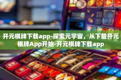 开元棋牌下载app-探索元宇宙，从下载开元棋牌App开始-开元棋牌下载app