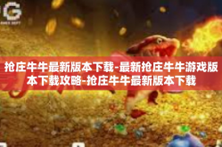 抢庄牛牛最新版本下载-最新抢庄牛牛游戏版本下载攻略-抢庄牛牛最新版本下载