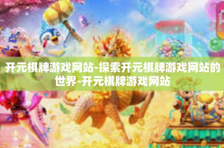 开元棋牌游戏网站-探索开元棋牌游戏网站的世界-开元棋牌游戏网站