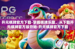 开元棋牌官方下载-掌握棋牌乐趣，从下载开元棋牌官方版开始-开元棋牌官方下载