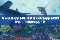 开元棋牌app下载-探索开元棋牌app下载的世界-开元棋牌app下载