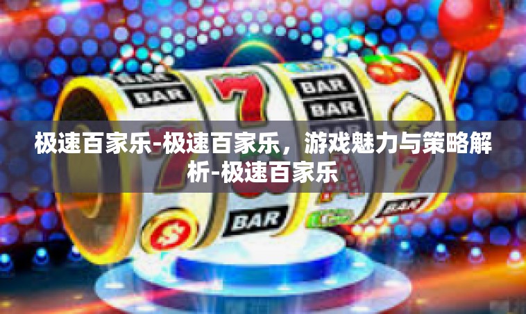 极速百家乐-极速百家乐，游戏魅力与策略解析-极速百家乐