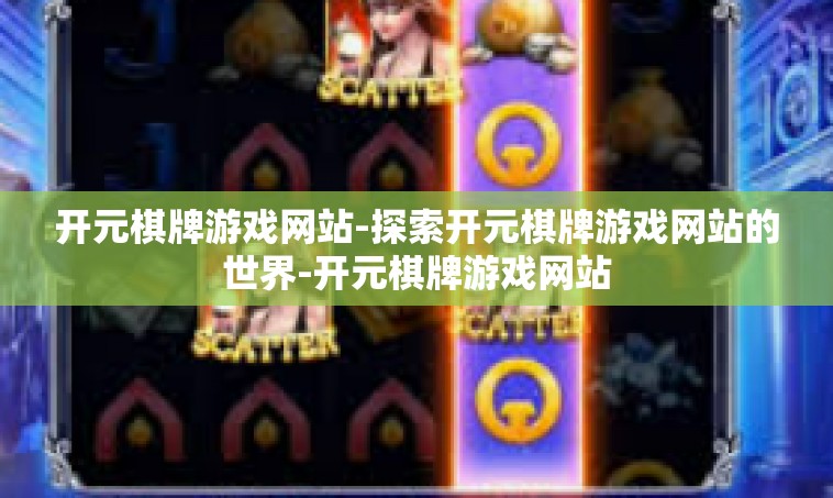 开元棋牌游戏网站-探索开元棋牌游戏网站的世界-开元棋牌游戏网站