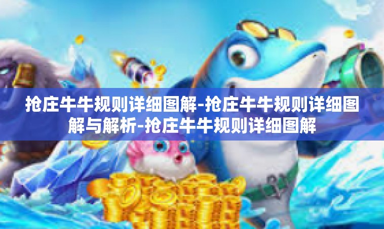 抢庄牛牛规则详细图解-抢庄牛牛规则详细图解与解析-抢庄牛牛规则详细图解