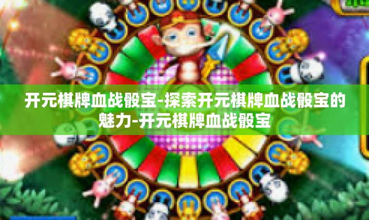 开元棋牌血战骰宝-探索开元棋牌血战骰宝的魅力-开元棋牌血战骰宝