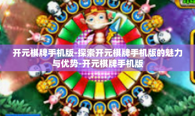 开元棋牌手机版-探索开元棋牌手机版的魅力与优势-开元棋牌手机版