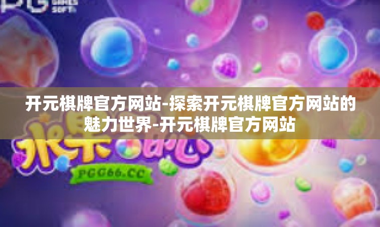 开元棋牌官方网站-探索开元棋牌官方网站的魅力世界-开元棋牌官方网站