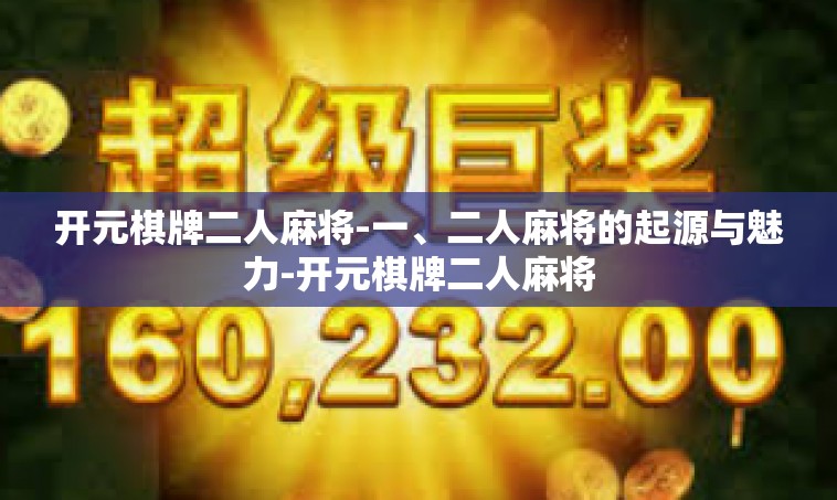 开元棋牌二人麻将-一、二人麻将的起源与魅力-开元棋牌二人麻将