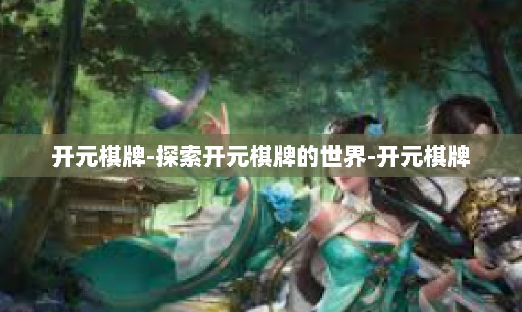 开元棋牌-探索开元棋牌的世界-开元棋牌