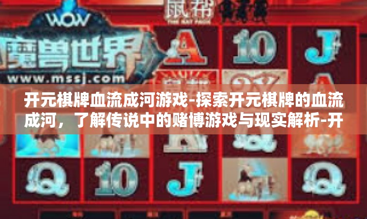 开元棋牌血流成河游戏-探索开元棋牌的血流成河，了解传说中的赌博游戏与现实解析-开元棋牌血流成河游戏