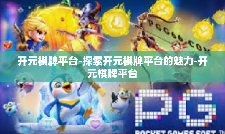 开元棋牌平台-探索开元棋牌平台的魅力-开元棋牌平台