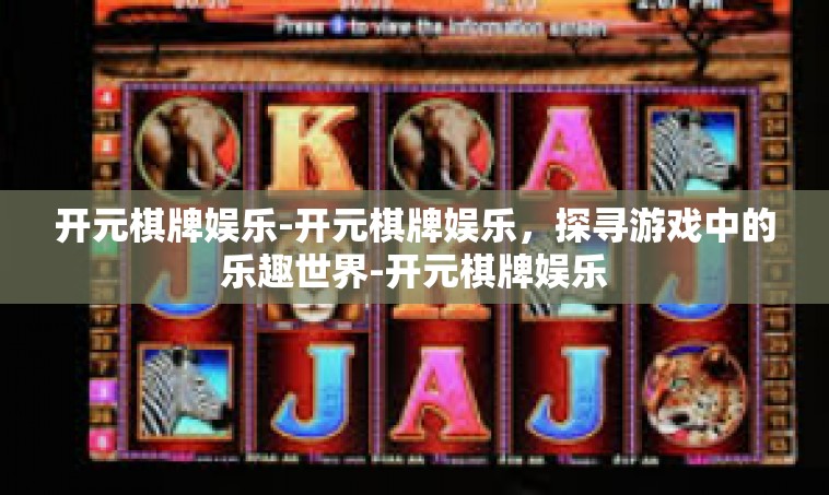 开元棋牌娱乐-开元棋牌娱乐，探寻游戏中的乐趣世界-开元棋牌娱乐