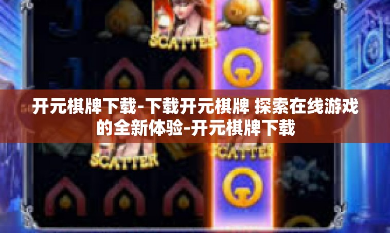 开元棋牌下载-下载开元棋牌 探索在线游戏的全新体验-开元棋牌下载