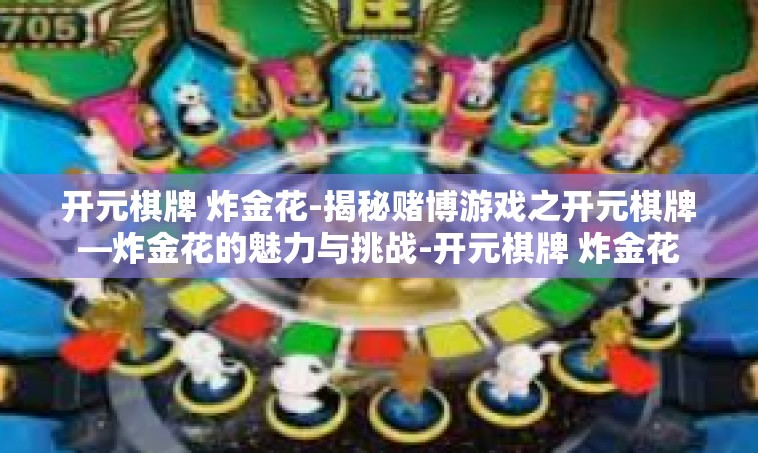 开元棋牌 炸金花-揭秘赌博游戏之开元棋牌—炸金花的魅力与挑战-开元棋牌 炸金花