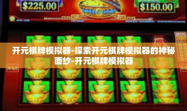 开元棋牌模拟器-探索开元棋牌模拟器的神秘面纱-开元棋牌模拟器
