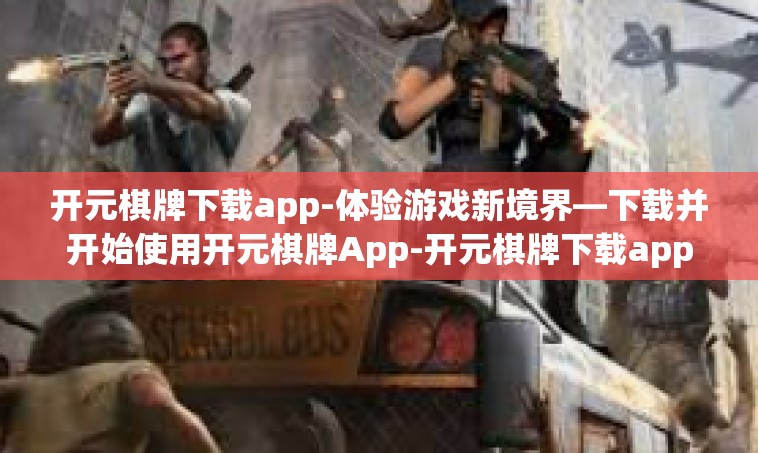 开元棋牌下载app-体验游戏新境界—下载并开始使用开元棋牌App-开元棋牌下载app