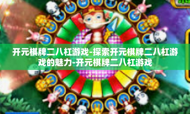 开元棋牌二八杠游戏-探索开元棋牌二八杠游戏的魅力-开元棋牌二八杠游戏