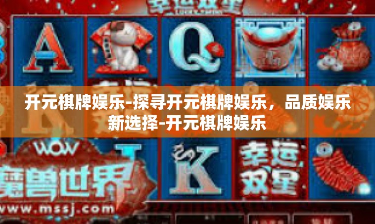 开元棋牌娱乐-探寻开元棋牌娱乐，品质娱乐新选择-开元棋牌娱乐