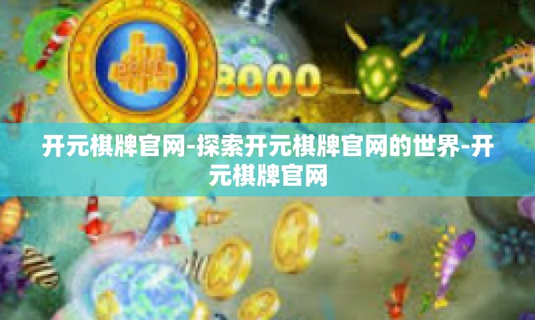 开元棋牌官网-探索开元棋牌官网的世界-开元棋牌官网