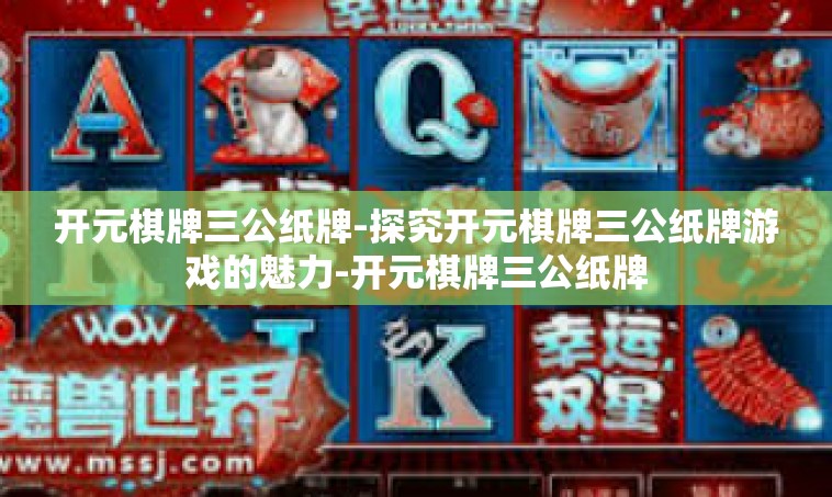 开元棋牌三公纸牌-探究开元棋牌三公纸牌游戏的魅力-开元棋牌三公纸牌