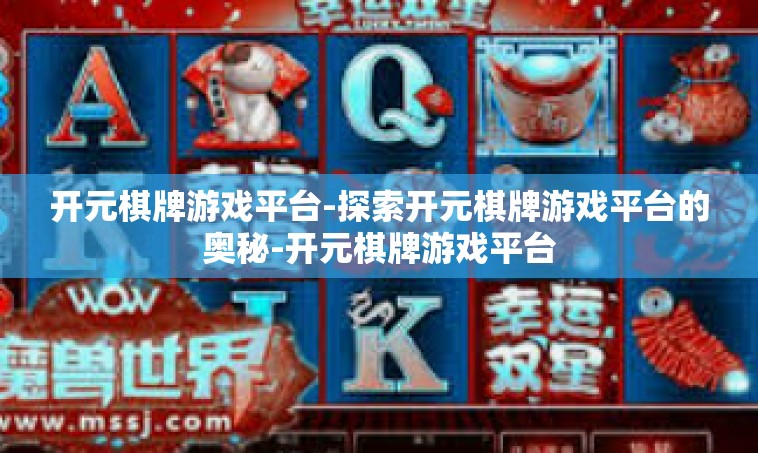 开元棋牌游戏平台-探索开元棋牌游戏平台的奥秘-开元棋牌游戏平台