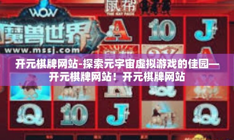 开元棋牌网站-探索元宇宙虚拟游戏的佳园—开元棋牌网站！开元棋牌网站
