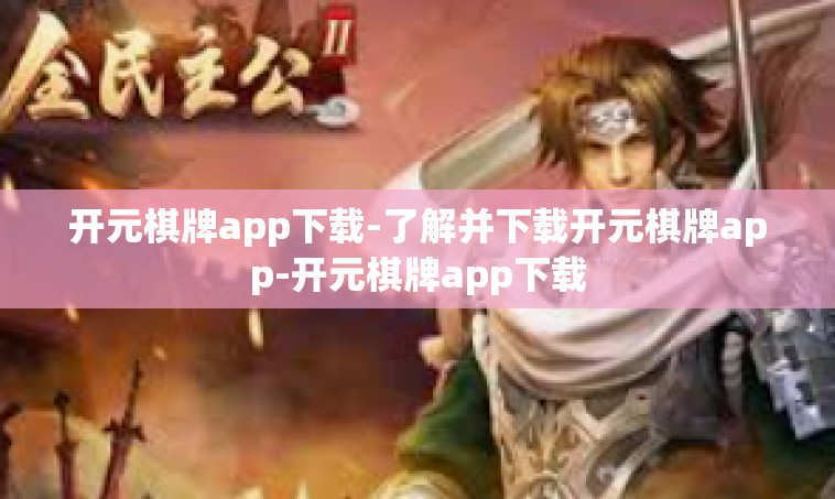 开元棋牌app下载-了解并下载开元棋牌app-开元棋牌app下载