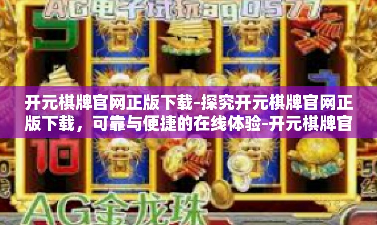 开元棋牌官网正版下载-探究开元棋牌官网正版下载，可靠与便捷的在线体验-开元棋牌官网正版下载