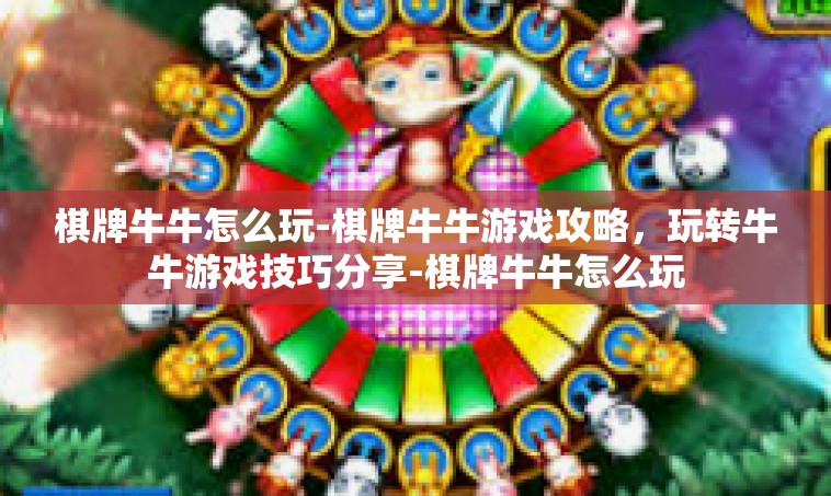 棋牌牛牛怎么玩-棋牌牛牛游戏攻略，玩转牛牛游戏技巧分享-棋牌牛牛怎么玩