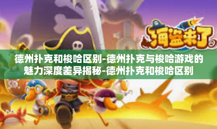 德州扑克和梭哈区别-德州扑克与梭哈游戏的魅力深度差异揭秘-德州扑克和梭哈区别