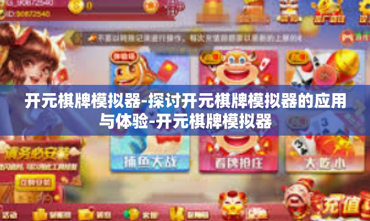 开元棋牌模拟器-探讨开元棋牌模拟器的应用与体验-开元棋牌模拟器