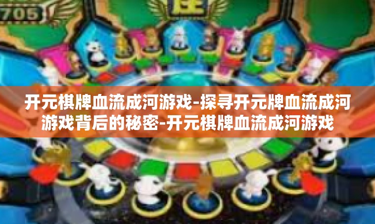 开元棋牌血流成河游戏-探寻开元牌血流成河游戏背后的秘密-开元棋牌血流成河游戏