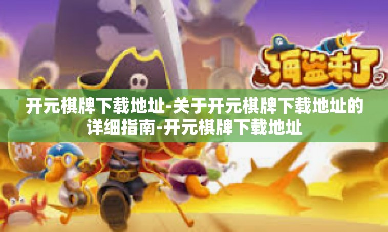 开元棋牌下载地址-关于开元棋牌下载地址的详细指南-开元棋牌下载地址