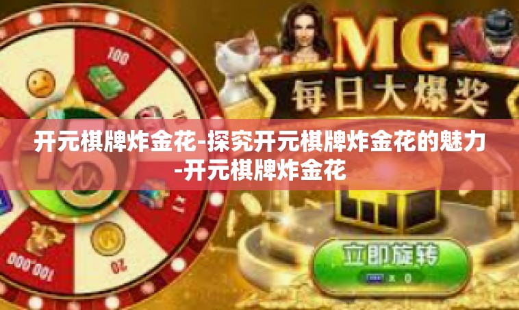 开元棋牌炸金花-探究开元棋牌炸金花的魅力-开元棋牌炸金花