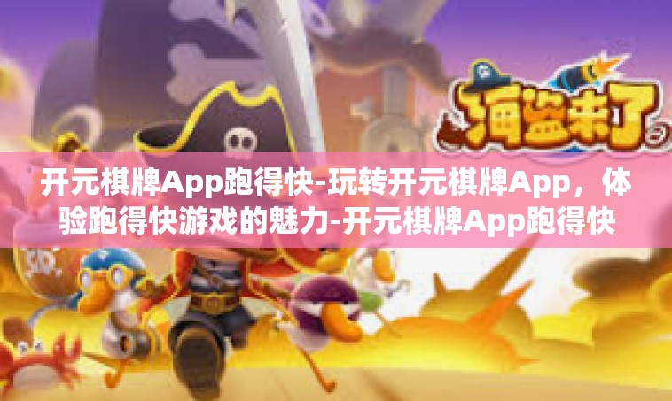 开元棋牌App跑得快-玩转开元棋牌App，体验跑得快游戏的魅力-开元棋牌App跑得快