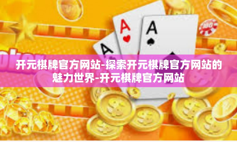 开元棋牌官方网站-探索开元棋牌官方网站的魅力世界-开元棋牌官方网站