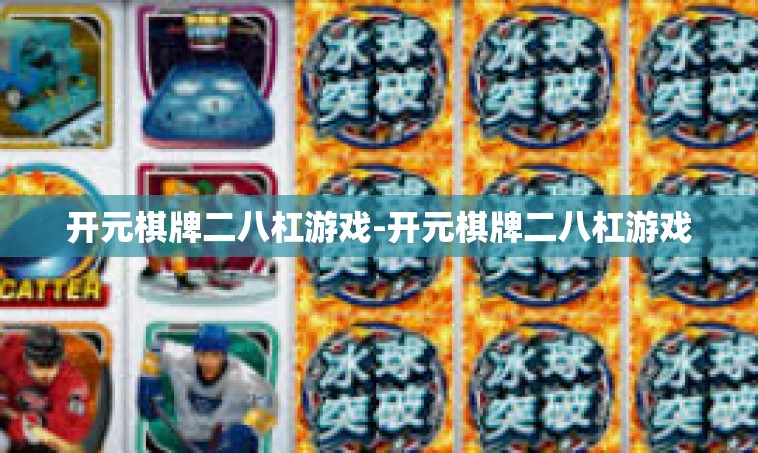 开元棋牌二八杠游戏-开元棋牌二八杠游戏