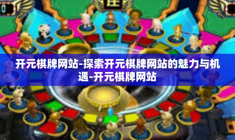 开元棋牌网站-探索开元棋牌网站的魅力与机遇-开元棋牌网站