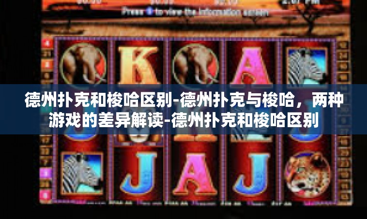 德州扑克和梭哈区别-德州扑克与梭哈，两种游戏的差异解读-德州扑克和梭哈区别