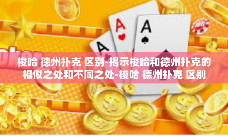 梭哈 德州扑克 区别-揭示梭哈和德州扑克的相似之处和不同之处-梭哈 德州扑克 区别