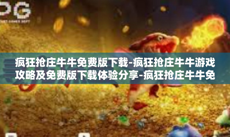 疯狂抢庄牛牛免费版下载-疯狂抢庄牛牛游戏攻略及免费版下载体验分享-疯狂抢庄牛牛免费版下载