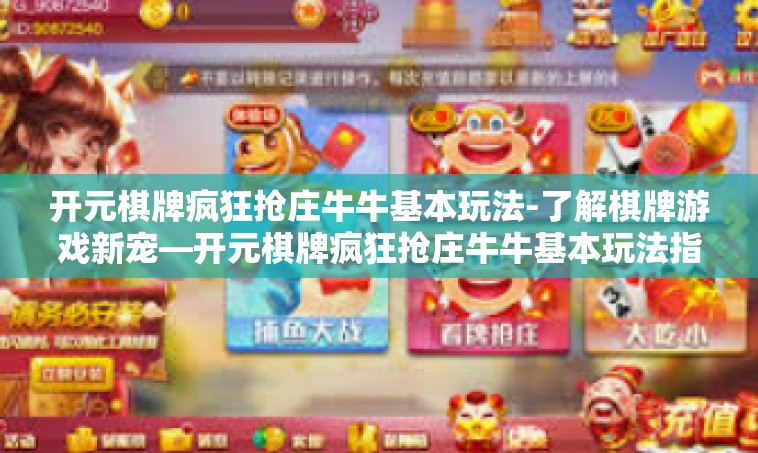 开元棋牌疯狂抢庄牛牛基本玩法-了解棋牌游戏新宠—开元棋牌疯狂抢庄牛牛基本玩法指南-开元棋牌疯狂抢庄牛牛基本玩法